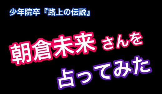 朝倉未来さんの占い結果！！［四柱推命、算命学、0学］(134)