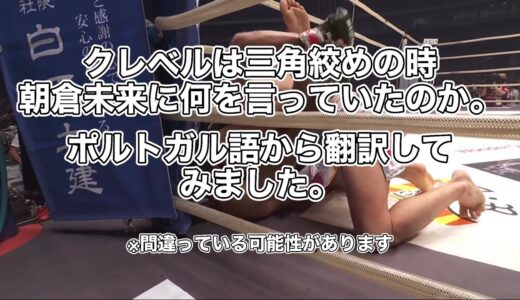 【朝倉未来】クレベルが三角絞めの時朝倉未来に放った言葉がエグい......