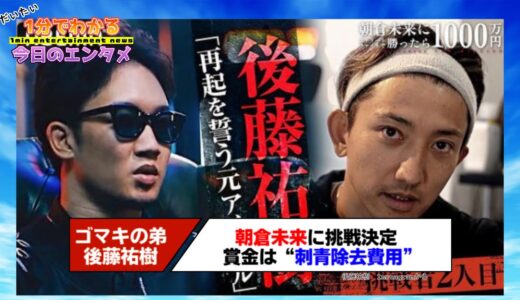 ゴマキの弟・後藤祐樹、朝倉未来に挑戦決定　賞金1000万円は“刺青除去費用”「刑務所の中で母親と約束した」【#1分エンタ】