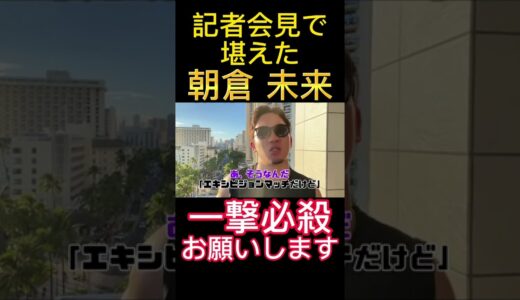 記者会見で堪えた【朝倉未来】一撃必殺お願いします!!