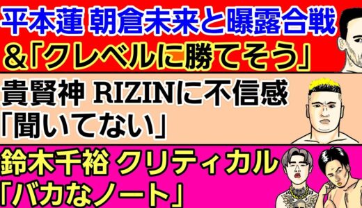 ⚪平本蓮 記者会見の余波/朝倉未来と暴露合戦へ発展/鈴木千裕｢誰が応援すんねん｣⚪貴賢神 RIZINに不信感⚪京口紘人「記憶がない」⚪アーチュレッタ アレが苦手⚪平本蓮「クレベルに勝てそう」