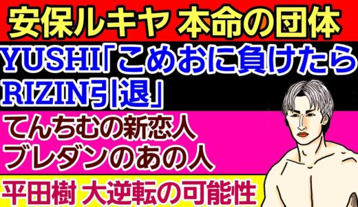 ⚪安保ルキヤ 本命の団体 発覚か&現在交渉中の相手は「🇧🇷 💪 💉」⚪YUSHI こめおに負けたらRIZIN引退⚪てんちむの新恋人ブレイキングダウンの人物⚪シバター 新団体設立の堀口恭司と直接やりとり