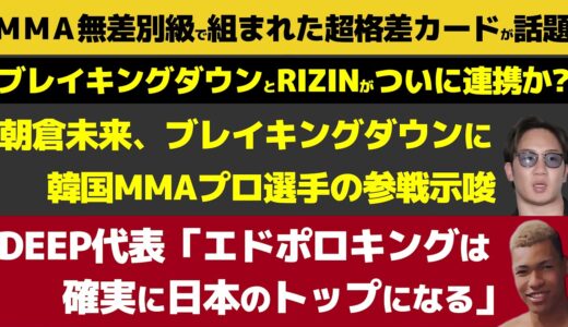 【格闘ニュース】朝倉未来がプロ格闘家のブレイキングダウン参戦を語る/DEEP佐伯代表がこめおに興味津々/ブレイキングダウン国内事業代表がRIZIN代表と接触【BreakingDown、RISE】