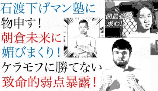 石渡下げマン塾に物申す！朝倉未来に媚びまくり！ケラモフに勝てない致命的弱点暴露！