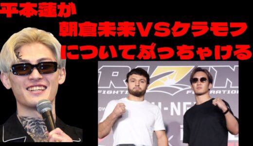 【衝撃】平本蓮が朝倉未来VSケラモフをぶっちゃけ予想！！！