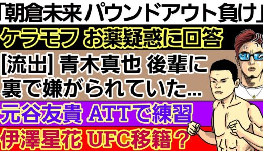 〇鈴木千裕師匠「朝倉未来 パウンドアウト負け、当たり前すぎて申し訳ない」〇ケラモフ ドーピング疑惑にアンサー〇青木真也 後輩に裏で嫌がられていた…〇伊澤星花 UFC移籍？〇元谷友貴 ATTに出稽古へ！