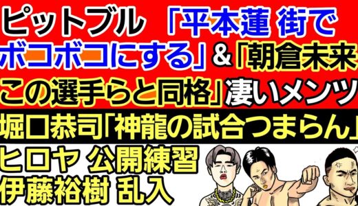 〇ピットブル「平本蓮を街でボコボコにする」/「朝倉未来は世界ランキングに入る。この選手らと同格」メンツが凄い〇堀口恭司「神龍誠の試合はつまらない」〇ヒロヤ 公開練習 伊藤裕樹 乱入〇宮田P ブチ切れ