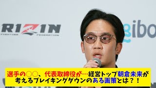 【衝撃】選手の○○、代表取締役が…経営トップ朝倉未来が考えるブレイキングダウンのある画策とは？！