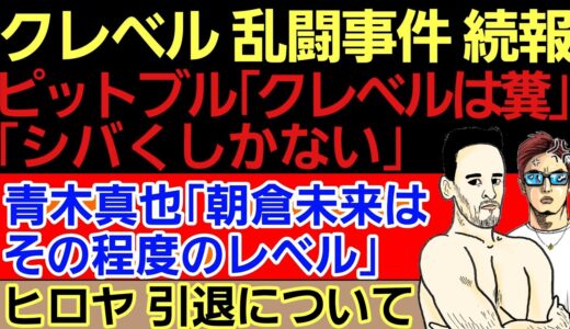 『クレベル大乱闘事件 続報』ピットブル「ギロチンで失神寸前までやった」〇青木真也「朝倉未来はその程度のレベル」〇ヒロヤ 引退について〇太田忍「朝倉海に断られた」〇安保ルキヤ 一転 あの発言を謝罪