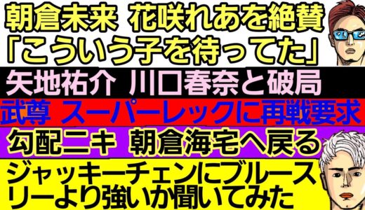 〇朝倉未来 花咲れあを絶賛〇矢地祐介 川口春奈と破局〇武尊スーパーレックに再戦要求〇RIZIN神戸大会 出場選手同士がルール変更を了承〇勾配ニキ 朝倉海宅に戻る〇ブルース・リーの総合格闘技での強さ