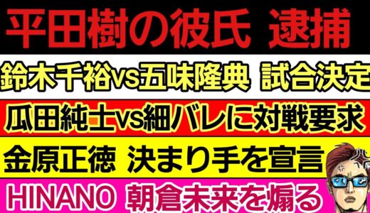 〇平田樹の彼氏 逮捕 関係者激怒〇鈴木千裕vs五味隆典 ガチ試合決定〇瓜田純士 細川バレンタインに対戦要求〇勾配ニキの『｣絶対儲かる商売』〇金原正徳 決まり手を宣言〇HINANO 朝倉未来を煽るw