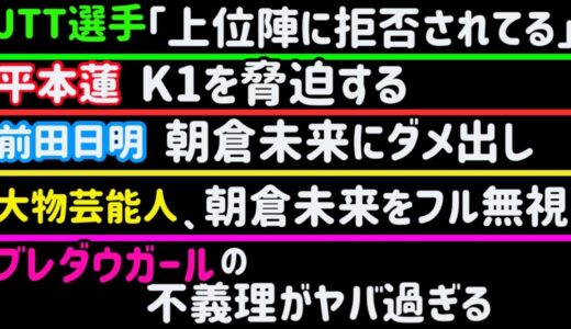 【朝倉未来】超大物芸能人にフル無視される【平本蓮】K1を脅す【ブレイキングダウンガール】不義理がヤバ過ぎる【魔裟斗】老害呼ばわりされる【前田日明】朝倉未来にダメ出し、など